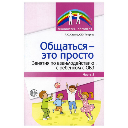 Общаться — это просто. Занятия по взаимодействию с ребенком с ОВЗ: Учеб.-метод. пособие. Ч. 2