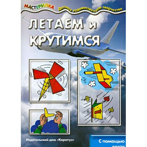 Мастерилка. Летаем и крутимся. С помощью ветра (для детей 5-7 лет)