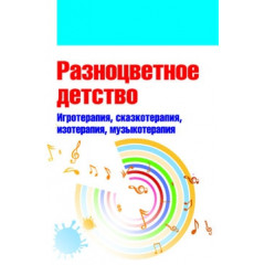 Свистунова, Горбунова, Мильке: Разноцветное детство. Игротерапия, сказкотерапия, изотерапия, музыкотерапия