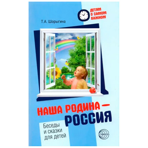 Детям о самом важном. Наша Родина — Россия. Беседы и сказки для детей. 2-е изд.